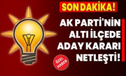 AK Parti'nin altı ilçede aday kararı netleşti!