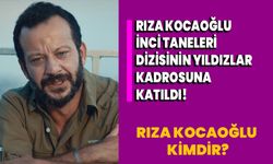 Rıza Kocaoğlu, İnci Taneleri Dizisinin Yıldızlar Kadrosuna Katıldı! Rıza Kocaoğlu Kimdir?