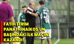 Fatih Terim, Panathinaikos'un başındaki ilk maçını kazandı!