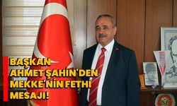 Başkan Ahmet Şahin'den Mekke'nin Fethi Mesajı!