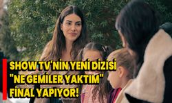 Show TV'nin Yeni Dizisi "Ne Gemiler Yaktım" Final Yapıyor!