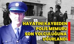 Hayatını kaybeden polis memuru son yolculuğuna uğurlandı