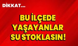 Bu ilçede yaşayanlar su stoklasın!