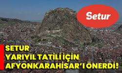 Setur, yarıyıl tatili için Afyonkarahisar’ı önerdi!