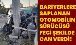 Bariyerlere saplanan otomobilin sürücüsü feci şekilde can verdi