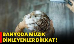 Banyoda müzik dinleyenler dikkat!