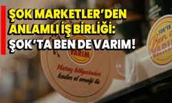 ŞOK Marketler ’den anlamlı iş birliği: Şok’ta Ben de Varım!