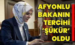 Afyonlu Bakanın tercihi ’Şükür’ oldu