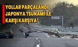 Yollar parçalandı, Japonya tsunami ile karşı karşıya!