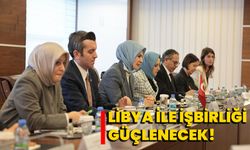 Libya ile işbirliği güçlenecek