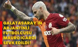 Galatasaray'ın Arjantinli futbolcusu Mauro Icardi, sevk edildi