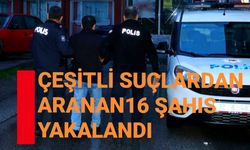 Çeşitli suçlardan aranan 16 şahıs yakalandı  