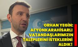 Orhan Yegin: Afyonkarahisarlı vatandaşlarımızın taleplerini isteklerini aldık!