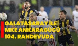 Galatasaray ile MKE Ankaragücü 104. randevuda