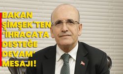 Bakan Şimşek'ten "ihracata desteğe devam" mesajı