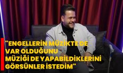 "Engellerin müzikte de var olduğunu, müziği de yapabildiklerini görsünler istedim"