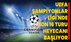 UEFA Şampiyonlar Ligi'nde son 16 turu heyecanı başlıyor