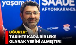 Uğurlu: Tarihte kara bir leke olarak yerini almıştır!