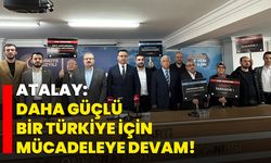 Atalay: Daha güçlü bir Türkiye için mücadeleye devam!
