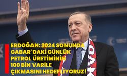 Cumhurbaşkanı Erdoğan: 2024 sonunda Gabar'daki günlük petrol üretiminin 100 bin varile çıkmasını hedefliyoruz