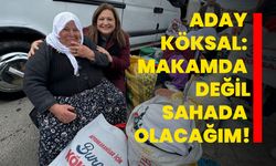 Aday Köksal: “ Makamda Değil Sahada Olacağım”