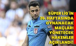 Süper Lig'in 26. haftasında oynanacak maçları yönetecek hakemler açıklandı