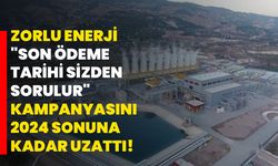 Zorlu Enerji "Son Ödeme Tarihi Sizden Sorulur" kampanyasını 2024 sonuna kadar uzattı!