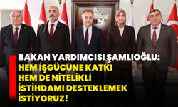Bakan Yardımcısı Şamlıoğlu: Hem işgücüne katkı hem de nitelikli istihdamı desteklemek istiyoruz!