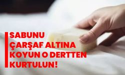 Sabunu çarşaf altına koyun o dertten kurtulun!