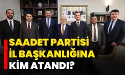 Saadet Partisi İl Başkanlığı’na kim atandı?