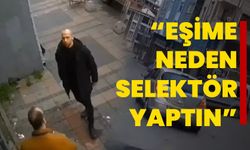 İstanbul’da “eşime neden selektör yaptın” tartışması!