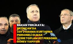 Bakan Yerlikaya: Erzincan'da 339'u arama kurtarma personeli olmak üzere toplam 827 personel görev yapıyor