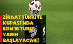 Ziraat Türkiye Kupası'nda son 16 turu yarın başlayacak
