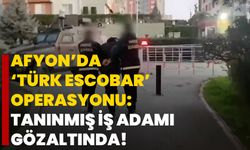 Afyon’da ‘Türk Escobar’ Operasyonu: Tanınmış İş Adamı Gözaltında!