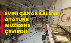 Evini Çanakkale ve Atatürk müzesine çevirdi!