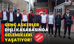 Genç Askerler Dişli Kasabasında gelenekleri yaşatıyor!