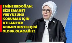 Emine Erdoğan: Bize emanet yeryüzünü korumak için atılan her adımın destekçisi olduk, olacağız