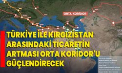 Türkiye ile Kırgızistan arasındaki ticaretin artması Orta Koridor'u güçlendirecek