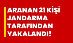 Aranan 21 kişi jandarma tarafından yakalandı!