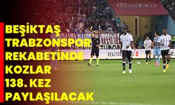 Beşiktaş-Trabzonspor rekabetinde kozlar 138. kez paylaşılacak