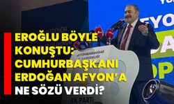 Eroğlu böyle konuştu: Cumhurbaşkanı Erdoğan Afyon’a ne sözü verdi?
