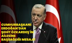 Cumhurbaşkanı Erdoğan'dan şehit Özkardeş'in ailesine başsağlığı mesajı!