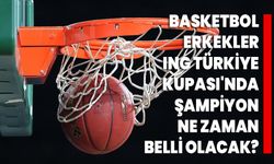Basketbol Erkekler ING Türkiye Kupası'nda şampiyon ne zaman belli olacak?