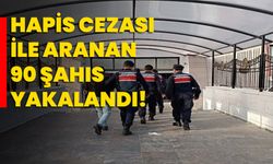 Hapis cezası ile aranan 90 şahıs yakalandı!