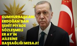 Cumhurbaşkanı Erdoğan'dan şehit Piyade Sözleşmeli Er Ay'ın ailesine başsağlığı mesajı!
