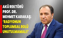 AKÜ Rektörü Prof. Dr. Mehmet Karakaş: ‘Radyonun Toplumsal Rolü Unutulmamalı!’