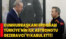 Cumhurbaşkanı Erdoğan, Türkiye'nin ilk astronotu Gezeravcı'yı kabul etti!