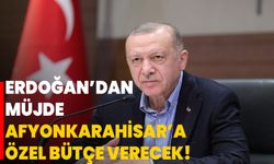 Erdoğan’dan müjde, Afyonkarahisar’a özel bütçe verecek!
