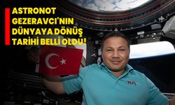 Astronot Gezeravcı'nın dünyaya dönüş tarihi belli oldu!