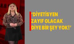 ‘Diyetisyen zayıf olacak diye bir şey yok!’